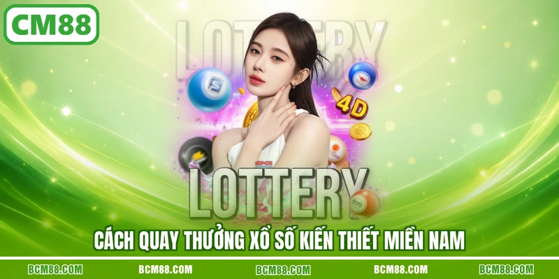 Cách quay thưởng xổ số kiến thiết miền Nam Cách quay thưởng xổ số kiến thiết miền Nam