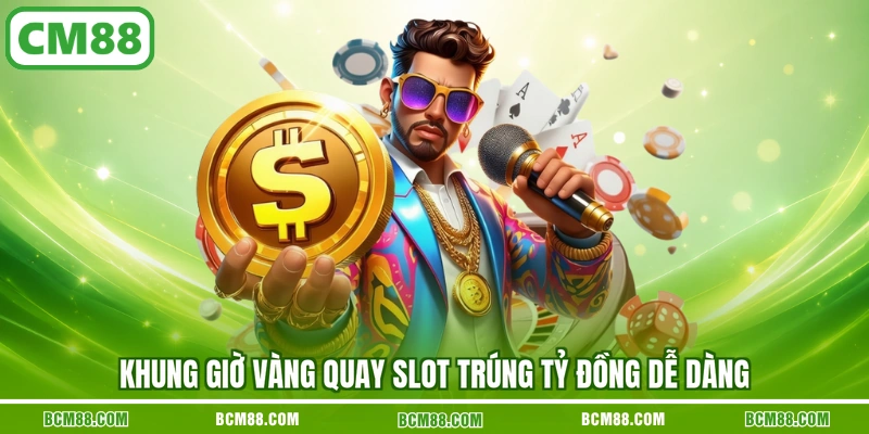 Khung giờ vàng quay slot trúng tỷ đồng dễ dàng Khung giờ vàng quay slot trúng tỷ đồng dễ dàng