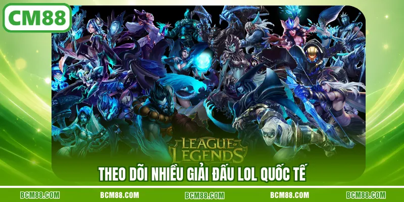 Theo dõi nhiều giải đấu LOL quốc tế Theo dõi nhiều giải đấu LOL quốc tế